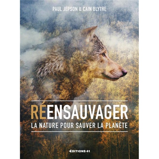 REENSAUVAGER LA NATURE POUR SAUVER LA PLANETE