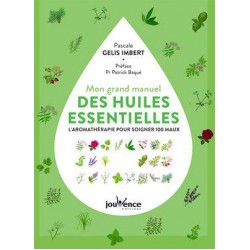 MON GRAND MANUEL DES HUILES ESSENTIELLES - L'AROMATHERAPIE PRATIQUE POUR SOIGNER 122 MAUX