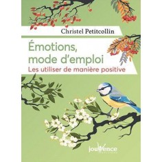 EMOTIONS, MODE D'EMPLOI - LES UTILISER DE MANIERE POSITIVE