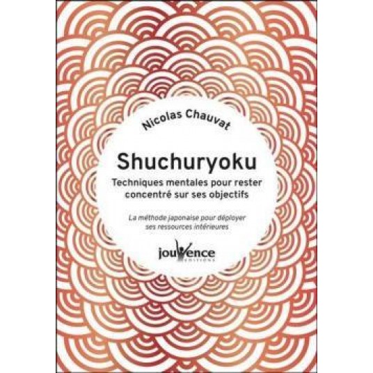 SHUCHURYOKU : TECHNIQUES MENTALES POUR RESTER CONCENTRE SUR SES OBJECTIFS - LA METHODE JAPONAISE POU