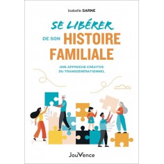 SE LIBERER DE SON HISTOIRE FAMILIALE - UNE APPROCHE CREATIVE DU TRANSGENERATIONNEL