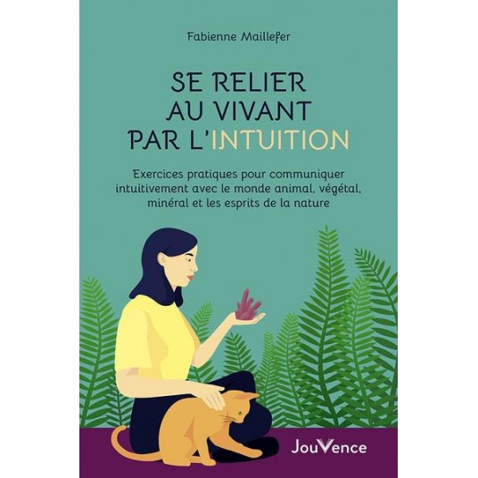 SE RELIER AU VIVANT PAR L'INTUITION - EXERCICES PRATIQUES POUR COMMUNIQUER INTUITIVEMENT AVEC LE MON