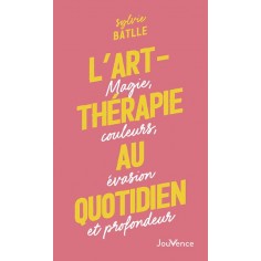 L'ART-THERAPIE AU QUOTIDIEN - MAGIE, COULEURS, EVASION ET PROFONDEUR