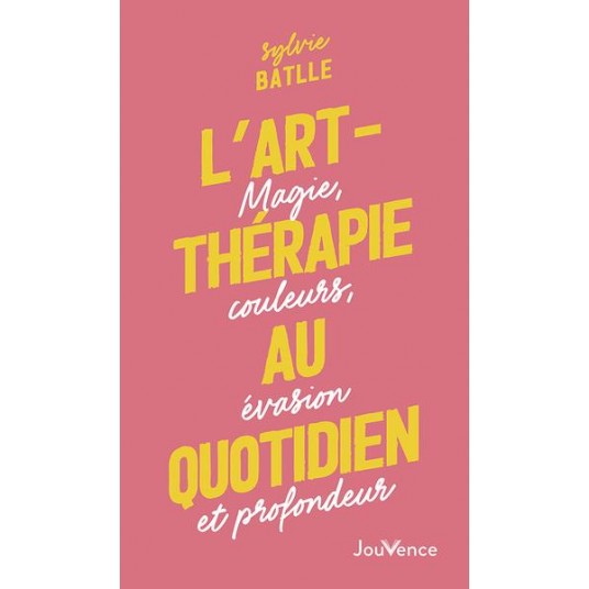 L'ART-THERAPIE AU QUOTIDIEN - MAGIE, COULEURS, EVASION ET PROFONDEUR