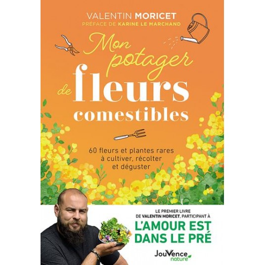 MON POTAGER DE FLEURS COMESTIBLES - 60 FLEURS ET PLANTES RARES A CULTIVER, RECOLTER ET DEGUSTER
