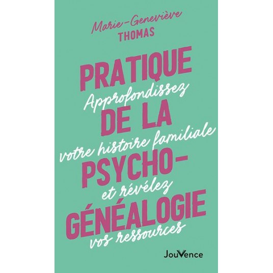 PRATIQUE DE LA PSYCHOGENEALOGIE - APPROFONDISSEZ VOTRE HISTOIRE FAMILIALE ET REVELEZ VOS RESSOURCES
