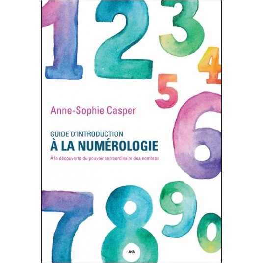 GUIDE D'INTRODUCTION A LA NUMEROLOGIE - A LA DECOUVERTE DU POUVOIR EXTRAORDINAIRE DES NOMBRES