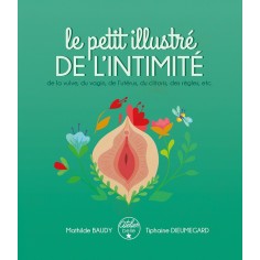 LE PETIT ILLUSTRE DE L'INTIMITE DE LA VULVE, DU VAGIN, DE L'UTERUS, DU CLITORIS, DES REGLES, ETC.