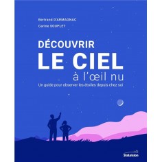 DECOUVRIR LE CIEL A L'OEIL NU - UN GUIDE POUR OBSERVER LES ETOILES DEPUIS CHEZ SOI