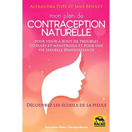 MON PLAN DE CONTRACEPTION NATURELLE - POUR VENIR A BOUT DE TROUBLES CUTANES ET MENSTRUELS ET POUR UN