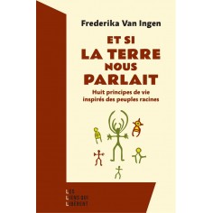 ET SI LA TERRE NOUS PARLAIT - HUIT PRINCIPES DE VIE INSPIRES DES PEUPLES RACINES