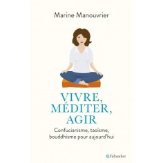 VIVRE, MEDITER, AGIR - CONFUCIANISME, TAOISME, BOUDDHISME