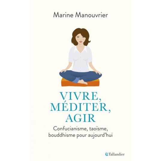 VIVRE, MEDITER, AGIR - CONFUCIANISME, TAOISME, BOUDDHISME
