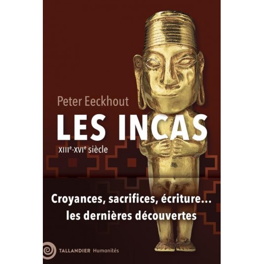 LES INCAS - XIIIE-XVIE SIECLE. CROYANCES, SACRIFICES, ECRITURES... LES DERNIERES DECOUVERTES - ILLUS