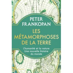 LES METAMORPHOSES DE LA TERRE - LHUMANITE ET LA NATURE. UNE NOUVELLE HISTOIRE DU MONDE - ILLUSTRATIO