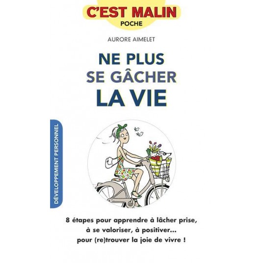 NE PLUS SE GACHER LA VIE, C'EST MALIN - 8 ETAPES POUR APPRENDRE A LACHER PRISE, A SE VALORISER, A PO