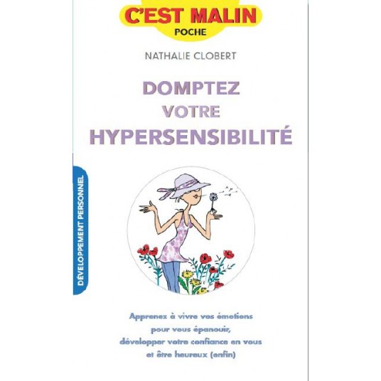 DOMPTEZ VOTRE HYPERSENSIBILITE, C'EST MALIN - APPRENEZ A VIVRE VOS EMOTIONS POUR VOUS EPANOUIR, DEVE