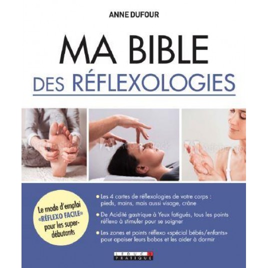 MA BIBLE DE LA REFLEXOLOGIE SANTE - TOUTES LES TECHNIQUES : REFLEXO PLANTAIRE, PALMAIRE, DIEN CHAN,