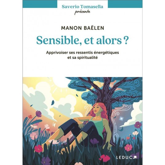 SENSIBLE, ET ALORS ? - APPRIVOISER SES RESSENTIS ENERGETIQUES ET SA SPIRITUALITE