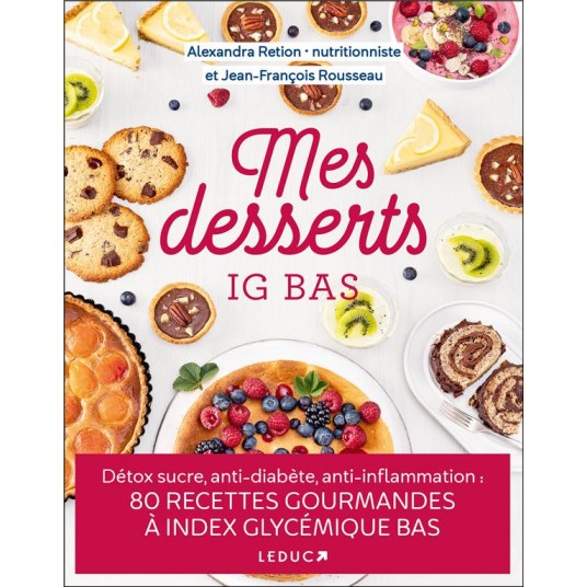 MES DESSERTS A IG BAS - DETOX SUCRE, ANTI-DIABETE, ANTI-INFLAMMATION : 80 RECETTES GOURMANDES A INDE