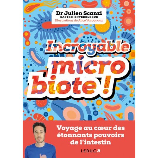 INCROYABLE MICROBIOTE ! - VOYAGE AU COEUR DES ETONNANTS POUVOIRS DE L'INTESTIN