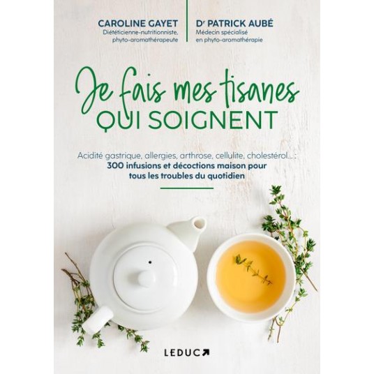 JE FAIS MES TISANES QUI SOIGNENT - ACIDITE GASTRIQUE, ALLERGIES, ARTHROSE, CELLULITE, CHOLESTEROL...