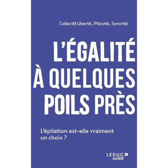 L'EGALITE A QUELQUES POILS PRES - L EPILATION EST-ELLE VRAIMENT UN CHOIX ?