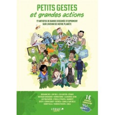 PETITS GESTES ET GRANDES ACTIONS - 17 ARTISTES DE BANDE DESSINEE S EXPRIMENT SUR L AVENIR DE NOTRE P