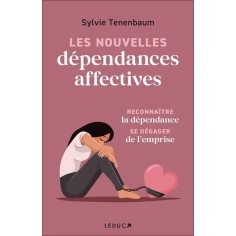 LES NOUVELLES DEPENDANCES AFFECTIVES - RECONNAITRE LA DEPENDANCE SE DEGAGER DE LEMPRISE