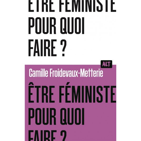 ETRE FEMINISTE, POUR QUOI FAIRE ? / COLLECTION ALT