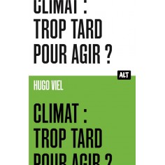 CLIMAT : TROP TARD POUR AGIR ? / COLLECTION ALT