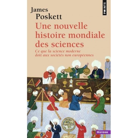 UNE NOUVELLE HISTOIRE MONDIALE DES SCIENCES - CE QUE LA SCIENCE MODERNE DOIT AUX SOCIETES NON EUROPE