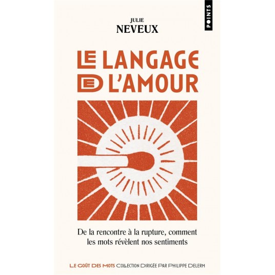 LE LANGAGE DE L'AMOUR - DE LA RENCONTRE A LA RUPTURE, COMMENT LES MOTS REVELENT NOS SENTIMENTS