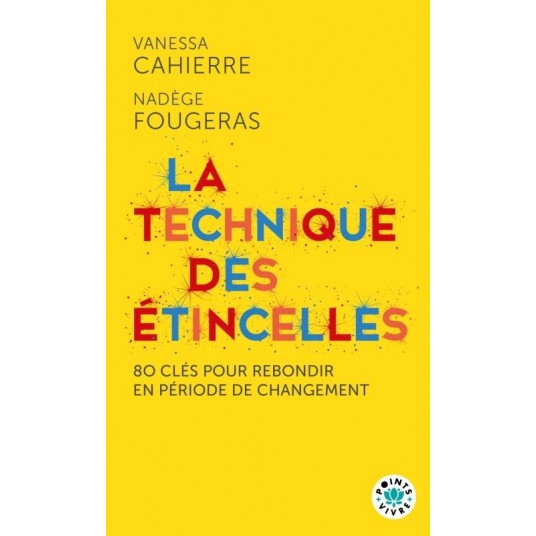 LA TECHNIQUE DES ETINCELLES - 80 CLES POUR REBONDIR EN PERIODE DE CHANGEMENT