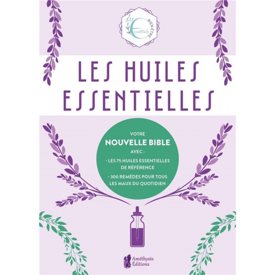 LES HUILES ESSENTIELLES - VOTRE NOUVELLE BIBLE AVEC : LES 75 HUILES ESSENTIELLES DE REFERENCE - 300