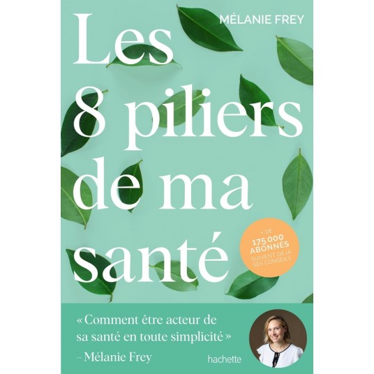 LES 8 PILIERS DE MA SANTE - COMMENT ETRE ACTEUR DE SA SANTE EN TOUTE SIMPLICITE