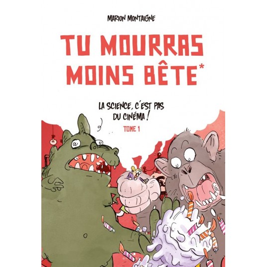 TU MOURRAS MOINS BETE - TOME 1 - LA SCIENCE C'EST PAS DU CINEMA!