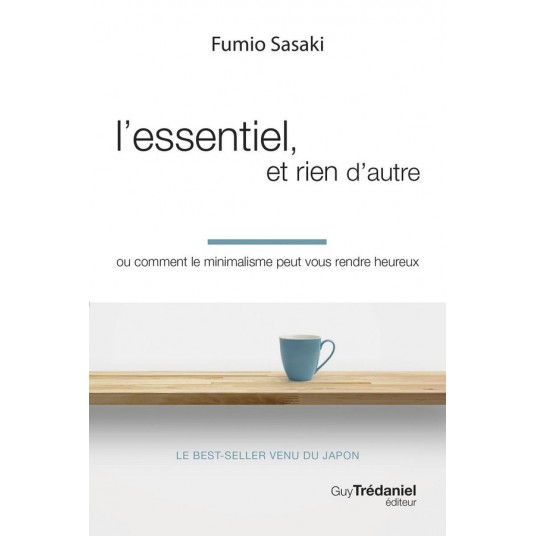 L'ESSENTIEL, ET RIEN D'AUTRE - OU COMMENT LE MINIMALISME PEUT VOUS RENDRE HEUREUX