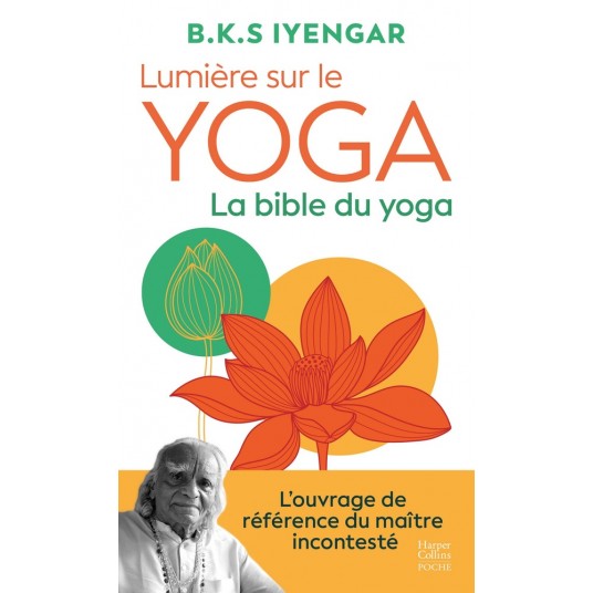LUMIERE SUR LE YOGA : LA BIBLE DU YOGA - L'OUVRAGE DE REFERENCE DU MAITRE INCONTESTE