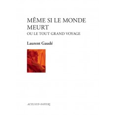 MEME SI LE MONDE MEURT - OU LE TOUT GRAND VOYAGE
