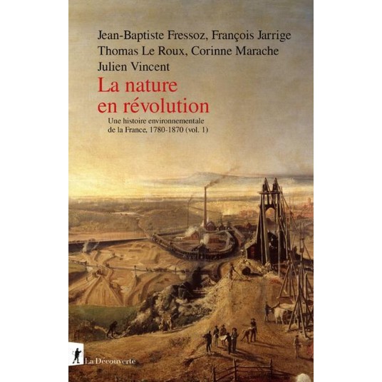 LA NATURE EN REVOLUTION - UNE HISTOIRE ENVIRONNEMENTALE DE LA FRANCE, 1780-1870 (VOL.1)