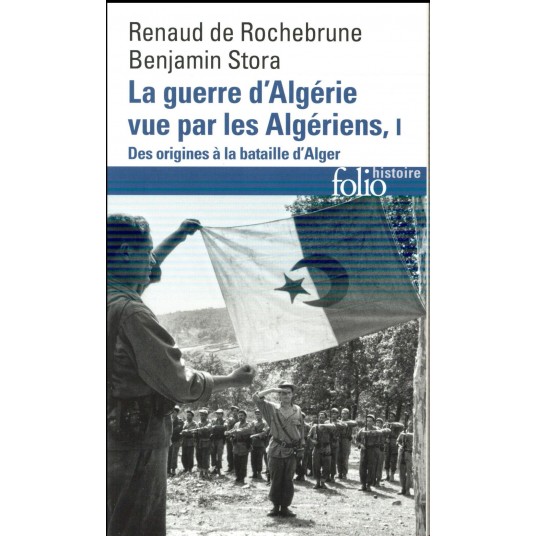 LA GUERRE D'ALGERIE VUE PAR LES ALGERIENS - VOL01 - LE TEMPS DES ARMES. DES ORIGINES A LA BATAILLE D