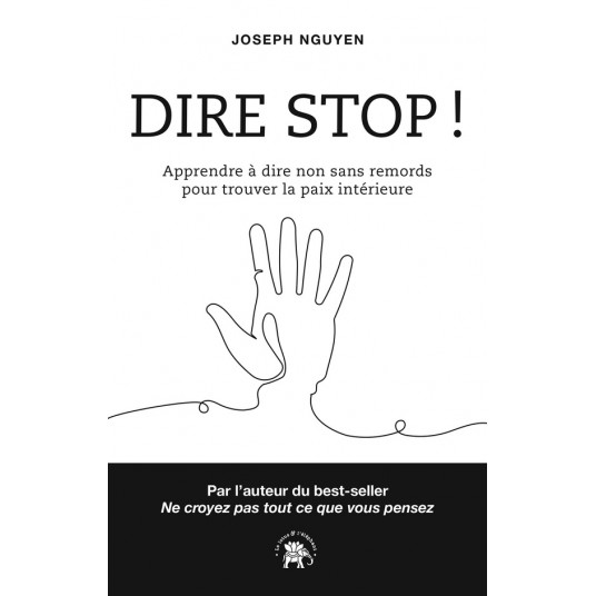 DIRE STOP ! - APPRENDRE A DIRE NON SANS REMORDS POUR TROUVER LA PAIX INTERIEURE