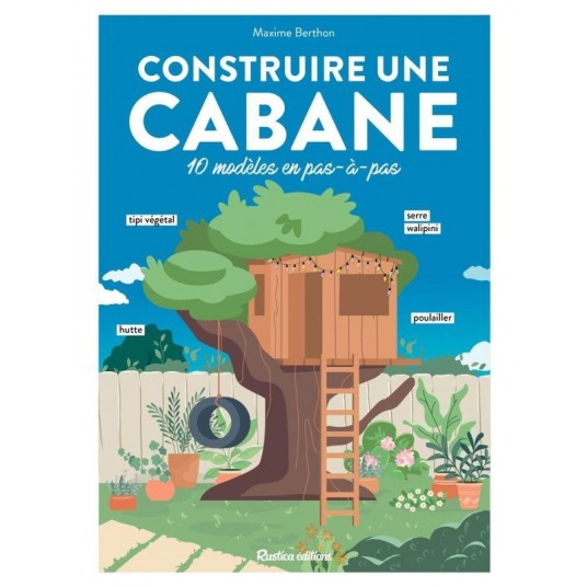 CONSTRUIRE UNE CABANE - 10 MODELES EN PAS-A-PAS