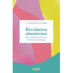 REVOLUTION AMOUREUSE - POUR EN FINIR AVEC LE MYTHE DE L'AMOUR ROMANTIQUE